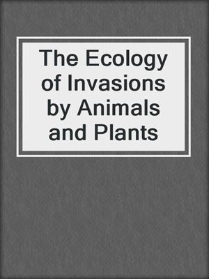 The Ecology of Invasions by Animals and Plants