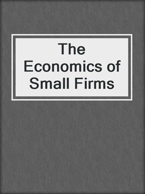 The Economics of Small Firms