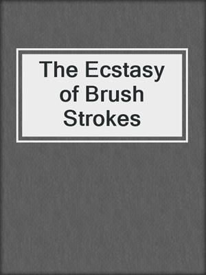 cover image of The Ecstasy of Brush Strokes