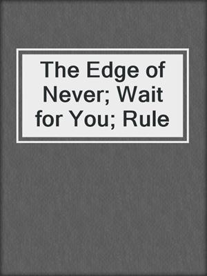 cover image of The Edge of Never; Wait for You; Rule