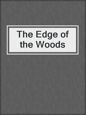 cover image of The Edge of the Woods