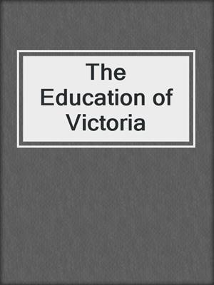 cover image of The Education of Victoria