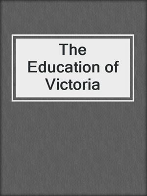 cover image of The Education of Victoria