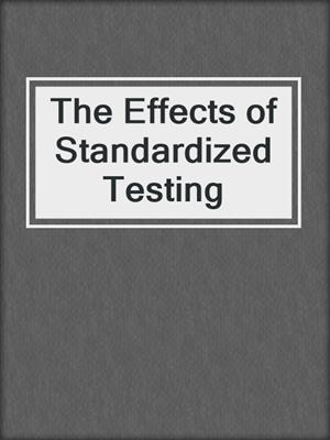 The Effects of Standardized Testing