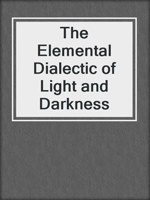 The Elemental Dialectic of Light and Darkness