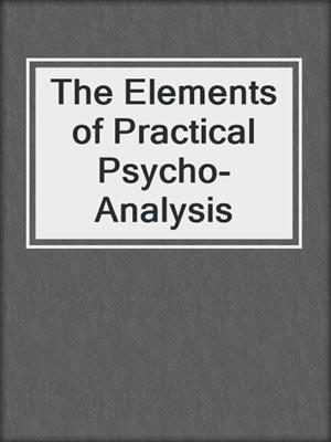 cover image of The Elements of Practical Psycho-Analysis