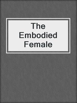 cover image of The Embodied Female