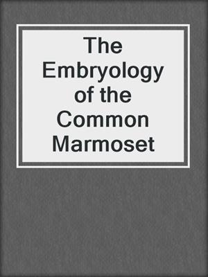 The Embryology of the Common Marmoset