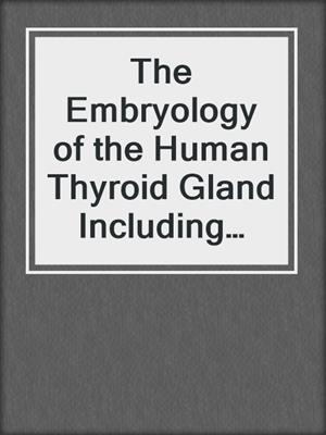 The Embryology of the Human Thyroid Gland Including Ultimobranchial Body and Others Related