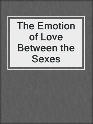 cover image of The Emotion of Love Between the Sexes