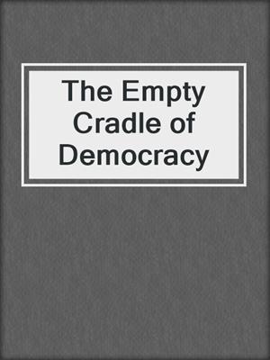 cover image of The Empty Cradle of Democracy