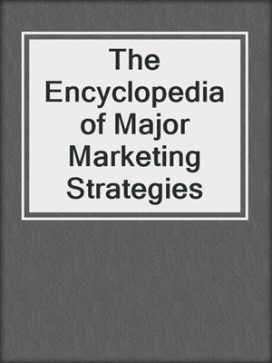 The Encyclopedia of Major Marketing Strategies