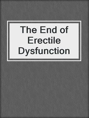 cover image of The End of Erectile Dysfunction