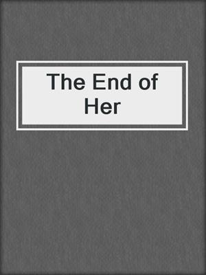 cover image of The End of Her