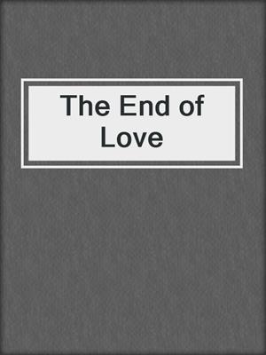 cover image of The End of Love