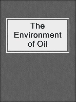 The Environment of Oil