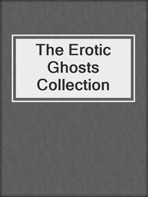 cover image of The Erotic Ghosts Collection