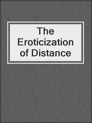 cover image of The Eroticization of Distance