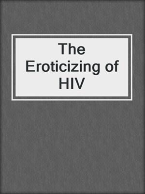 cover image of The Eroticizing of HIV