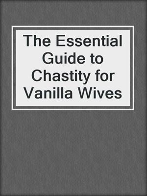 cover image of The Essential Guide to Chastity for Vanilla Wives