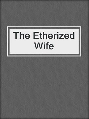 cover image of The Etherized Wife