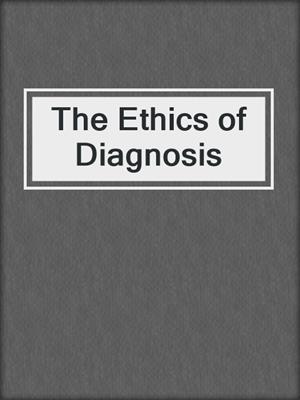 The Ethics of Diagnosis