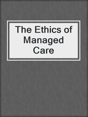 The Ethics of Managed Care