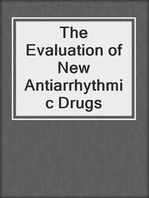 The Evaluation of New Antiarrhythmic Drugs