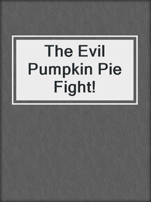 The Evil Pumpkin Pie Fight!
