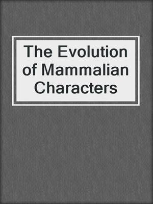 The Evolution of Mammalian Characters