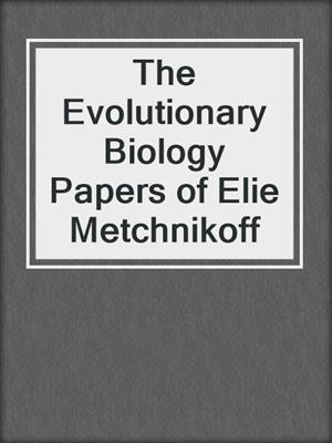 The Evolutionary Biology Papers of Elie Metchnikoff