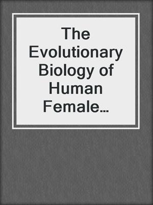 The Evolutionary Biology of Human Female Sexuality