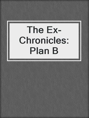 cover image of The Ex-Chronicles: Plan B