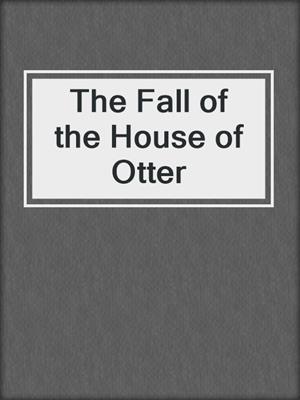 cover image of The Fall of the House of Otter