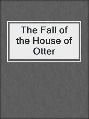 cover image of The Fall of the House of Otter