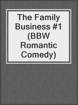 cover image of The Family Business #1 (BBW Romantic Comedy)