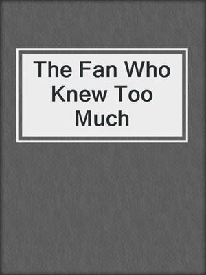 cover image of The Fan Who Knew Too Much