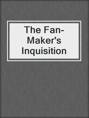 cover image of The Fan-Maker's Inquisition