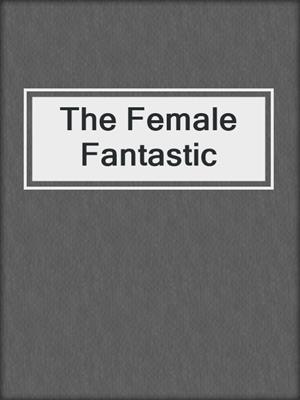 cover image of The Female Fantastic