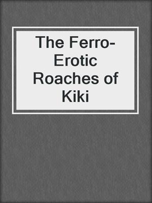 cover image of The Ferro-Erotic Roaches of Kiki