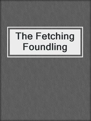 cover image of The Fetching Foundling