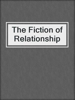 cover image of The Fiction of Relationship