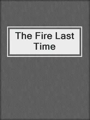 The Fire Last Time