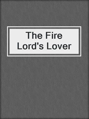 cover image of The Fire Lord's Lover