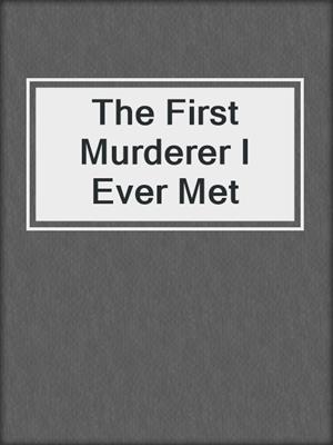 The First Murderer I Ever Met