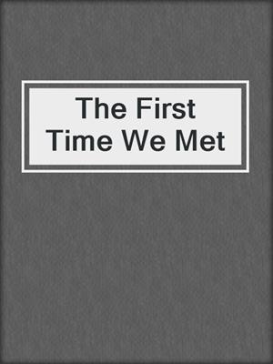 cover image of The First Time We Met