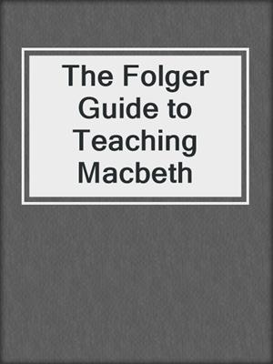 The Folger Guide to Teaching Macbeth
