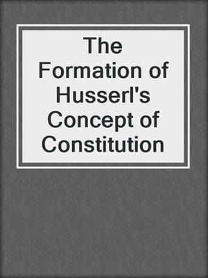 The Formation of Husserl's Concept of Constitution