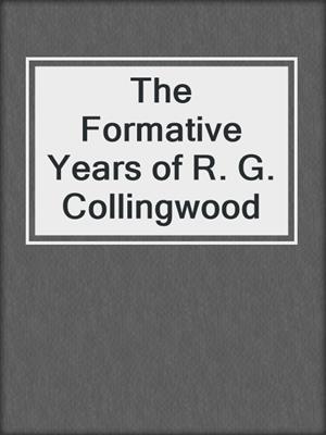 The Formative Years of R. G. Collingwood