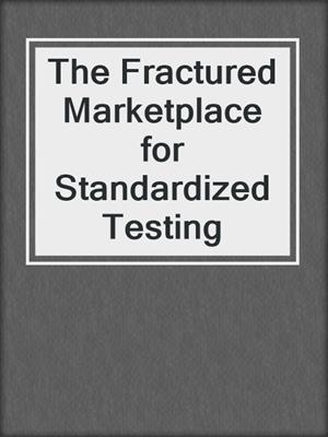 The Fractured Marketplace for Standardized Testing